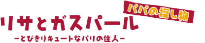 リサとガスパール　パパの探し物 〜とびきりキュートなパリの住人〜